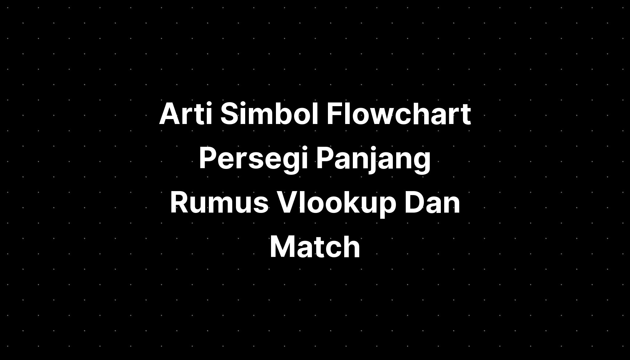 arti-simbol-flowchart-persegi-panjang-rumus-vlookup-dan-match-imagesee